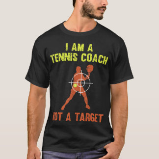 I Am A Tennis Coach Not A Target Tennis Player T-Shirt