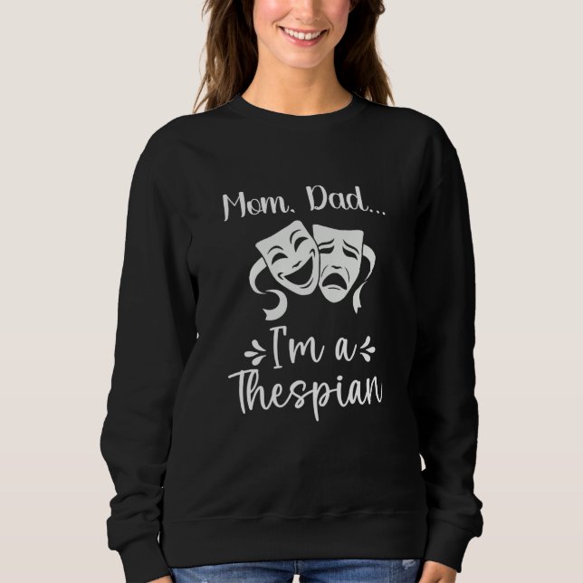 I Am A Thespian for Actors Directors Drama Student Sweatshirt (Front)