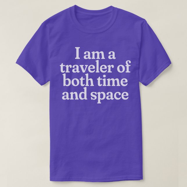 I am a traveller of both time and space T-Shirt (Design Front)