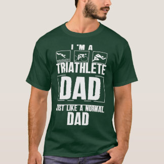 I am a Triathlete Dad Just Like A Normal Dad Triat T-Shirt