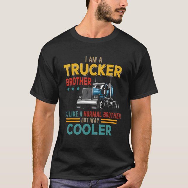 I Am A Trucker Brother Like A Normal Brother But C T-Shirt (Front)