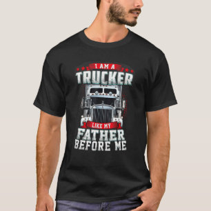 I Am A Trucker Like My Father Before Me Truck Driv T-Shirt