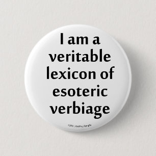 I am a veritable lexicon of esoteric verbiage 6 cm round badge