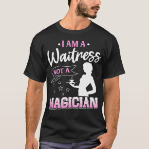 I am a Waitress not a Magician Funny Gift T-Shirt