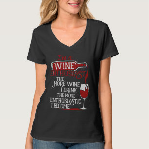 I Am A Wine Enthusiast The More Wine Zi Drink The  T-Shirt
