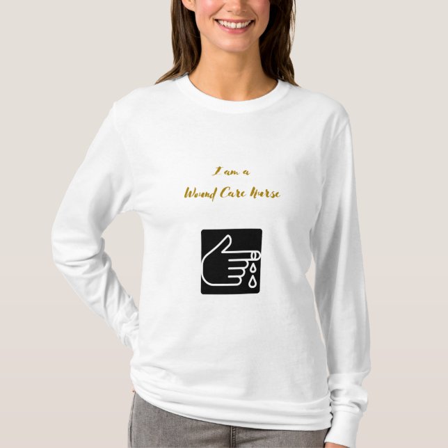 I am a Wound Care Nurse - Wound Care Nurse T-Shirt (Front)