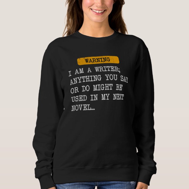 I Am A Writer Anything You Say Might Be Used In My Sweatshirt (Front)