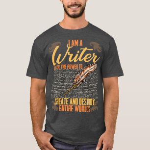 I AM A Writer I Have The Power To Create And Destr T-Shirt
