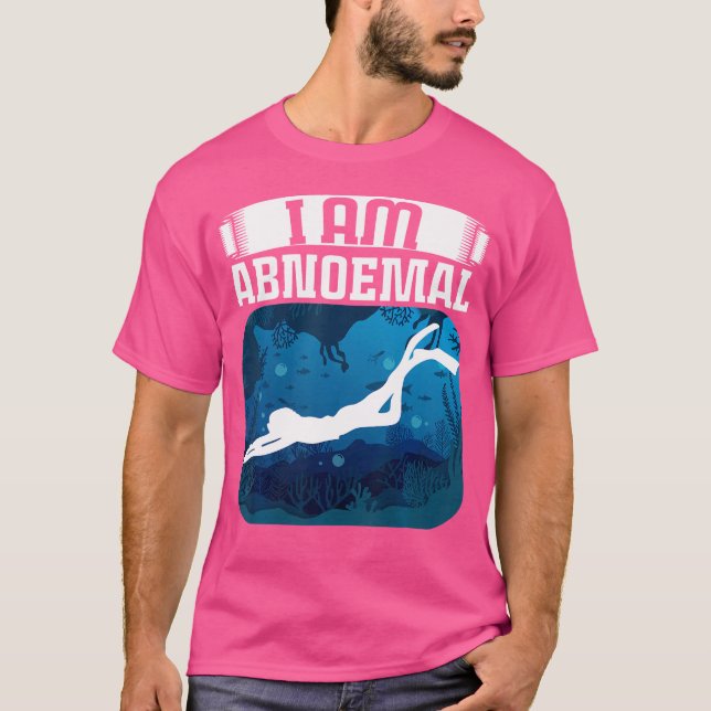 I Am Abnoemal Scuba Diving Diver T-Shirt (Front)