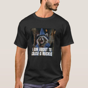 I Am About To Cause A Ruckus Racoon T-Shirt
