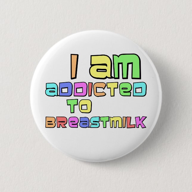I Am Addicted To Breast Milk 6 Cm Round Badge (Front)