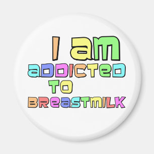 I Am Addicted To Breast Milk Magnet