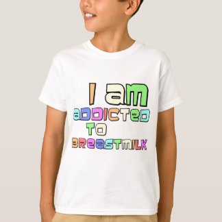 I Am Addicted To Breast Milk T-Shirt