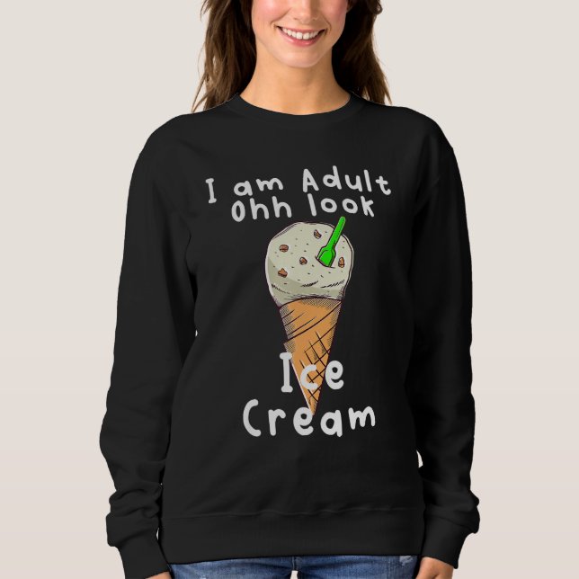 I Am Adult Ohh Look Ice Cream Sweatshirt (Front)