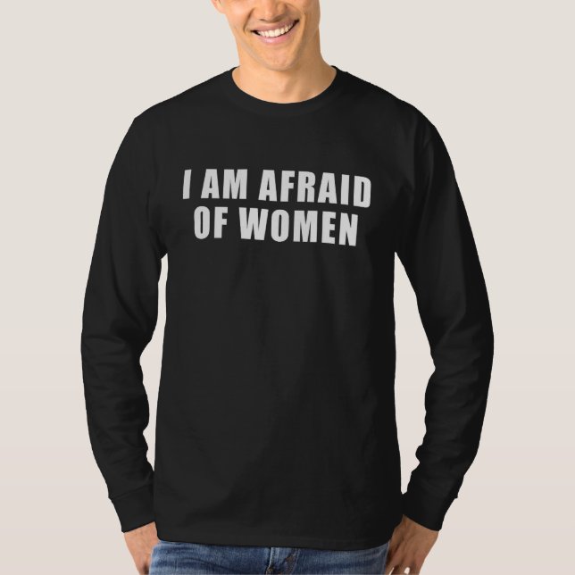 I am Afraid Of Women Funny T-Shirt (Front)