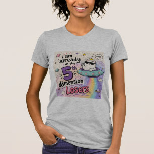 I AM ALREADY IN THE FIFTH DIMENSION LOSERS T-Shirt