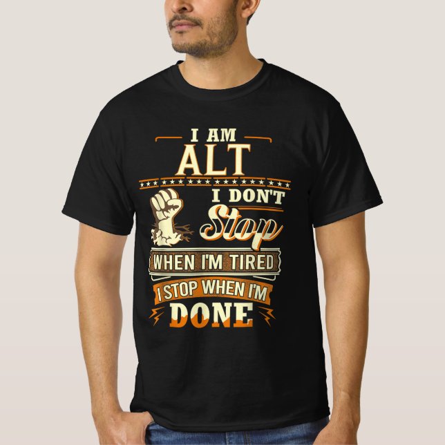 I Am Alt. I Don't Stop When I'm Tired T-Shirt (Front)