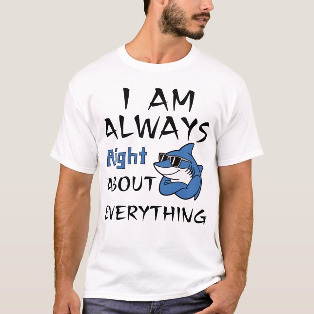 I Am Always Right About Everything T-Shirt (Front)