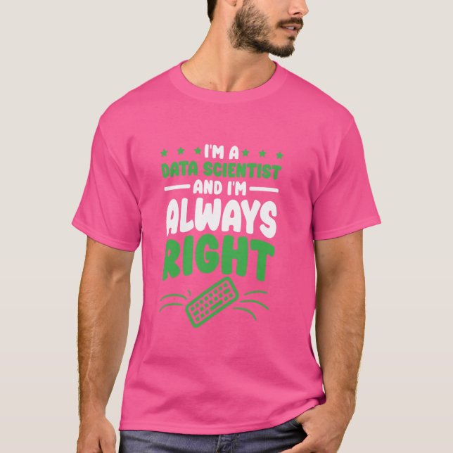 I am Always Right Data Scientist and Data Science T-Shirt (Front)