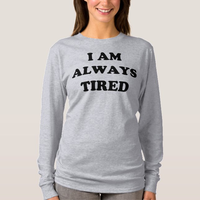 I Am Always Tired Long Sleeve T-Shirt (Front)