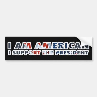 I am American I support the President Bumper Sticker