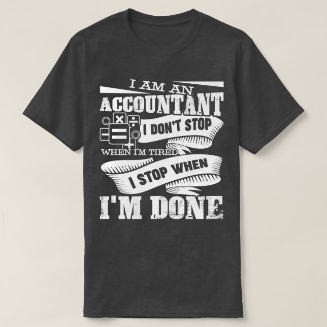 I Am An Accoutant I Stop When Ix27m Done T-Shirt (Design Front)