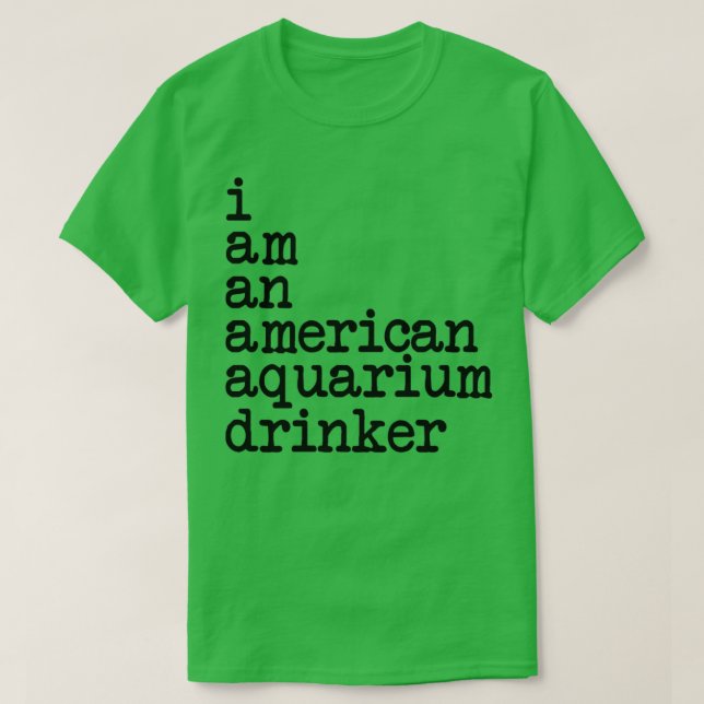 I am an american aquarium drinker T-Shirt (Design Front)