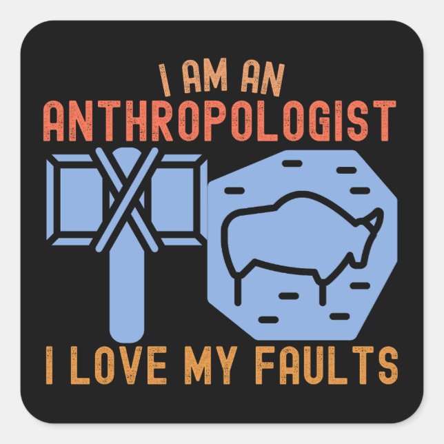 I Am an Anthropologist I Love My Faults Square Sticker (Front)