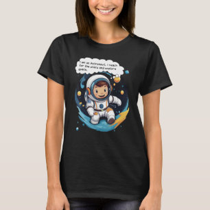 I am an Astronaut. I reach for the stars and explo T-Shirt