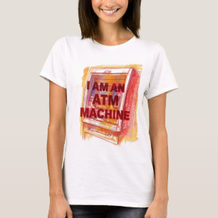 I Am An ATM Machine T-Shirt