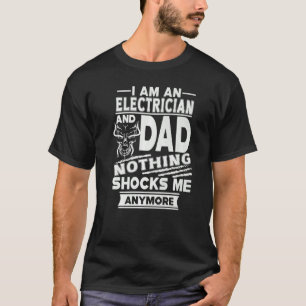 I Am An Electrician And Dad Nothing Shocks Me Anym T-Shirt