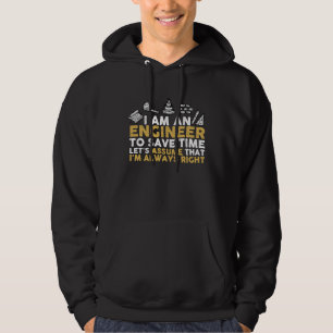 I Am An Engineer To Save Time I'm Always Right Hoodie