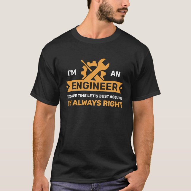 I Am An Engineer To Save Time I'm Always Right     T-Shirt (Front)