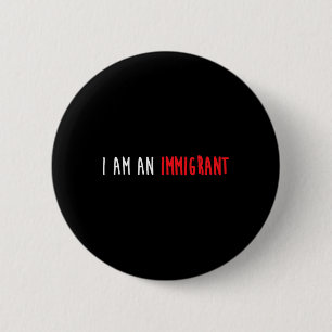 I Am An Immigrant Political Resist Movement Gear  6 Cm Round Badge
