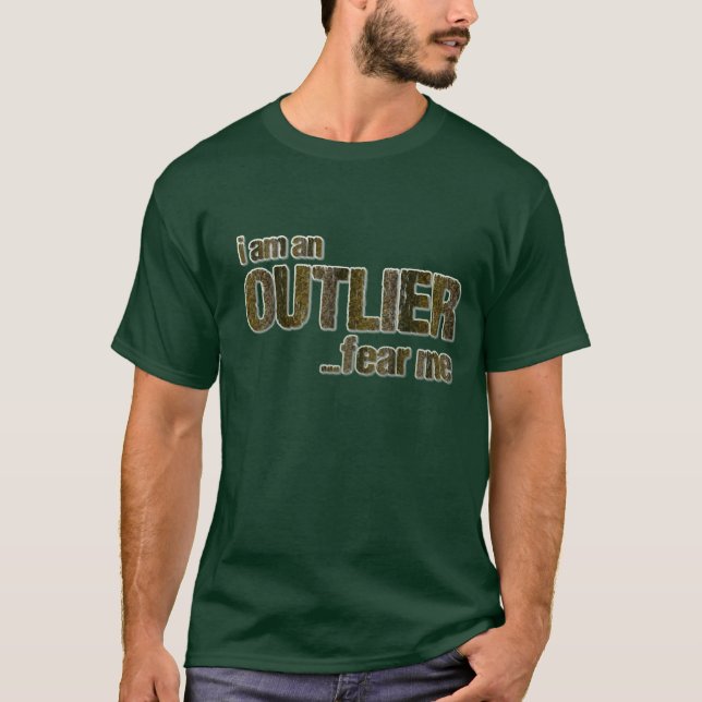 I am an OUTLIER...fear me (CAMO VERSION) T-Shirt (Front)