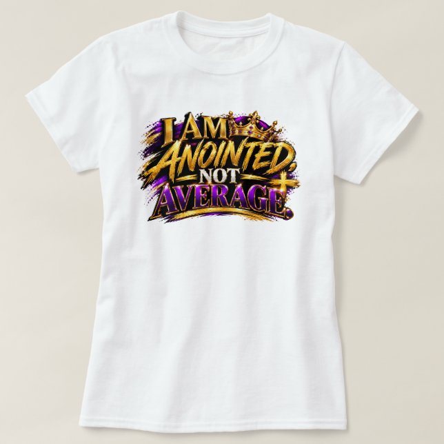 I Am Anointed, Not Average T-Shirt (Design Front)