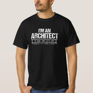 I am Architect, I'm never wrong T-Shirt