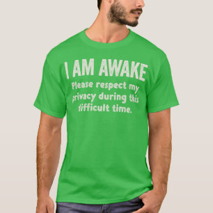 I Am Awake, Please Respect My privacy During This  T-Shirt