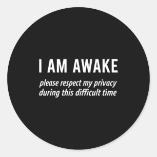 I Am Awake Please Respect My Privacy Funny Sarcast Classic Round Sticker