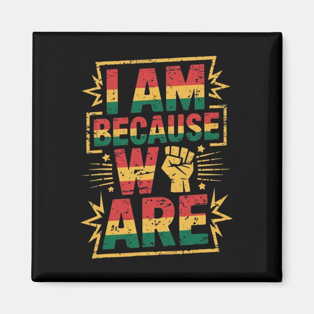 I Am Because We Are Black History Month  Magnet (Front)