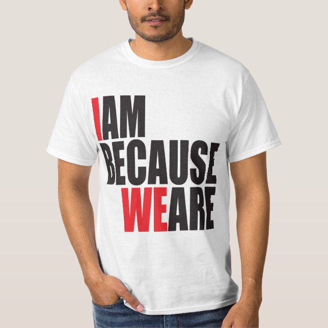 I Am Because We Are T-Shirt (Front)