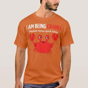 i am being crabby please come back later T-Shirt
