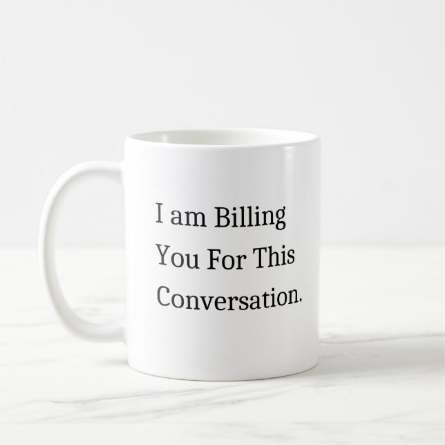 I Am Billing You For This Conversation Coffee Mug (Left)