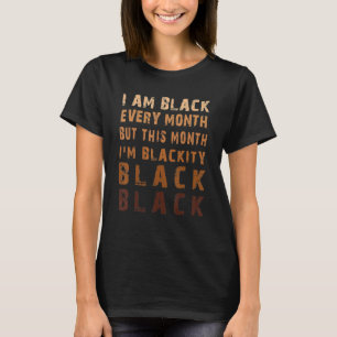 I Am Black Every Month Blackity Black History Mont T-Shirt