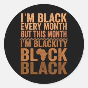 I Am Black Every Month But This Month I'm Blackity Classic Round Sticker