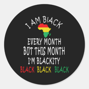 I Am Black Every Month But This Month I'M Blackity Classic Round Sticker