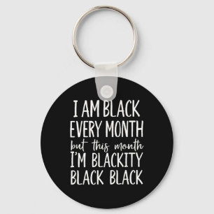 I Am Black Every Month But This Month I'm Blackity Key Ring