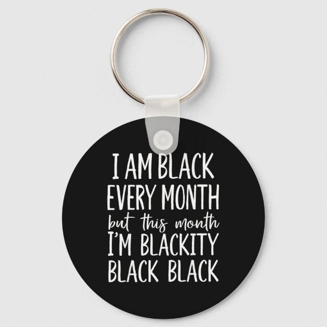 I Am Black Every Month But This Month I'm Blackity Key Ring (Front)