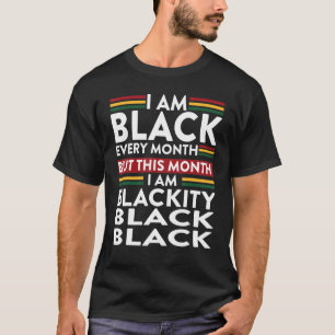 I Am Black Every Month But This Month I'm Blackity T-Shirt