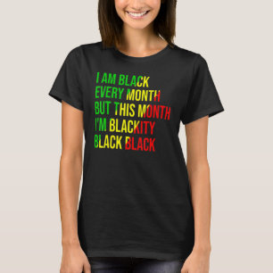 I Am Black Every Month but This Month I'm Blackity T-Shirt